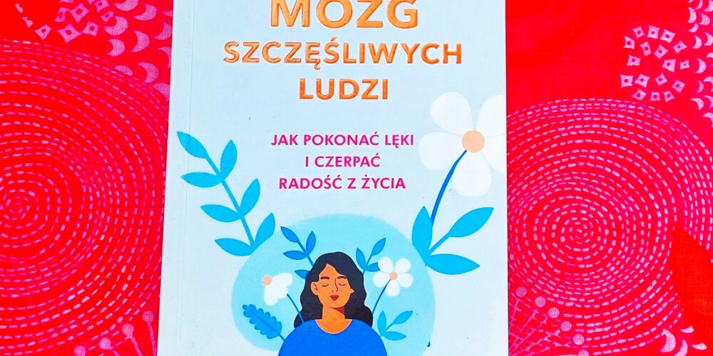 Okładka książki „Mózg szczęśliwych ludzi. Jak pokonać lęki i czerpać radość z życia