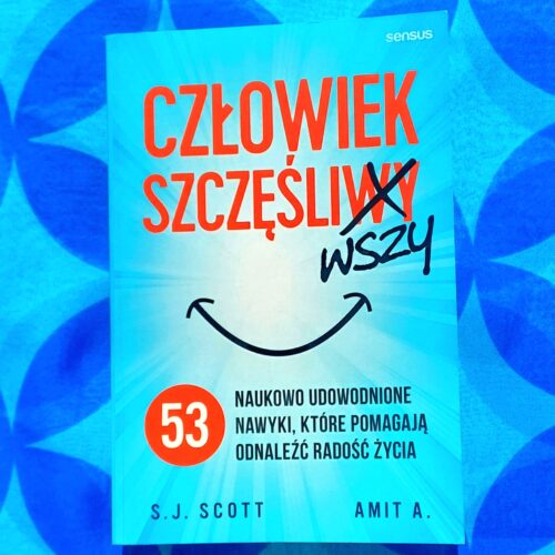 Okładka książki „Człowiek szczęśliwszy. 53 naukowo udowodnione nawyki, które pomagają odnaleźć radość życia” S.J. Scotta.