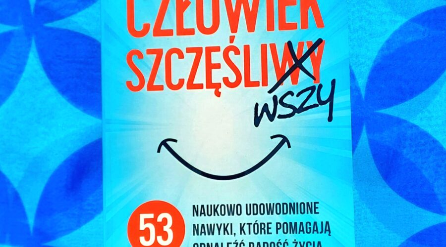 Okładka książki „Człowiek szczęśliwszy. 53 naukowo udowodnione nawyki, które pomagają odnaleźć radość życia” S.J. Scotta.