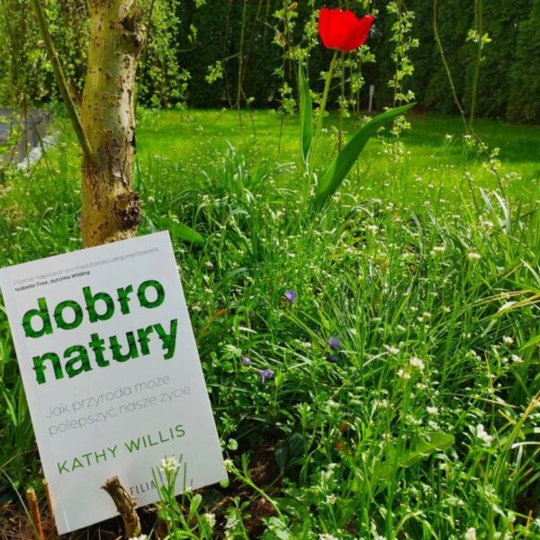 Okładka ksiażki Kathy Willis „Dobro natury. Jak przyroda może polepszyć nasze życie